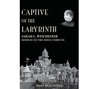 Captive of the Labyrinth: Sarah L. Winchester, Heiress to the Rifle Fortune