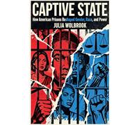 Captive State How American Prisons Reshaped Gender, Race, and Power