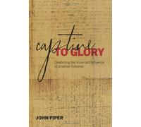 Captive to Glory: Celebrating the Vision and Influence of Jonathan Edwards
