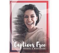 Captives Free Spouse's Guide: A Workbook for Living in Freedom Everyday in Sexual Wholeness and Integrity