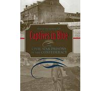 Captives in Blue: The Civil War Prisons of the Confederacy