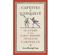 Captives of Conquest: Slavery in the Early Modern Spanish Caribbean (The Early Modern Americas)