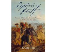 Captives of Liberty: Prisoners of War and the Politics of Vengeance in the American Revolution (Early American Studies)