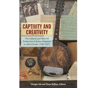 Captivity and Creativity: The Cultural and Material Production of Italian Prisoners in Allied Hands (1940-1947) (World War II: the Global, Human, and Ethical Dimension)