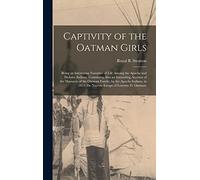 Captivity of the Oatman Girls: Being an Interesting Narrative of Life Among the Apache and Mohave Indians: Containing Also an Interesting Account of ... 1851; the Narrow Escape of Lorenzo D. Oatman;