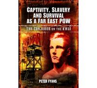 Captivity, Slavery and Survival as a Far East POW: The Conjuror on the Kwai
