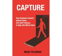 Capture: How Business Owners Unlock Value, Exit with Purpose, & Step into What's Next