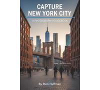 Capture New York City: A Photography Guidebook: Capture Stunning Photos in New York City: The Complete Guide to Top Locations, Gear Tips, Editing ... America: City Photography Guidebooks)