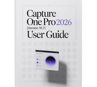 Capture One Pro 2026 (Version 16.7) User Guide: A Step-by-Step Manual for Beginners and Seniors Covering Essential Camera Features, Creative Techniques, Tips, Tricks and Effortless Videography Skills