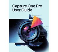 Capture One Pro User Guide: The Complete Guide for Beginners and Seniors, from First Import to Final Export