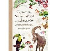 Capture the Natural World in Watercolor: 35+ Simple Tutorials for Painting Epic Animals, Botanicals, and More