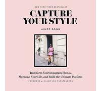 Capture Your Style: Transform Your Instagram Images, Showcase Your Life, and Build the Ultimate Platform