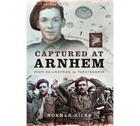 Captured at Arnhem: From Railwayman to Paratrooper
