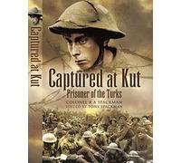 Captured at Kut: Prisoner of the Turks: The Great War Diaries of Colonel WC Spackman