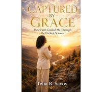 Captured by Grace: How Faith Guided Me Through the Darkest Seasons (Captured by Grace & Protected Peace)
