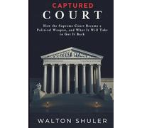 CAPTURED COURT: How the Supreme Court Became a Political Weapon, and What It Will Take to Get It Back