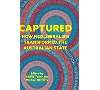 Captured: How neoliberalism transformed the Australian state (Public and Social Policy Series)