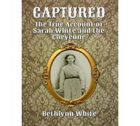 Captured: The True Account of Sarah White and the Cheyenne