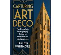 CAPTURING ART DECO: The Complete Photography Guide to Architectural Masterpieces: Master Composition, Lighting, and Post-Processing Techniques for Stunning Architectural Photography