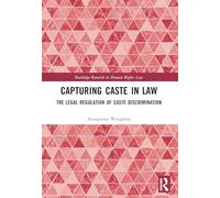 Capturing Caste in Law: The Legal Regulation of Caste Discrimination (Routledge Research in Human Rights Law)