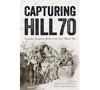 Capturing Hill 70: Canada’s Forgotten Battle of the First World War (Studies in Canadian Military History)
