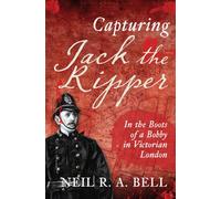 Capturing Jack The Ripper: In the Boots of a Bobby in Victorian London