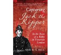 Capturing Jack the Ripper : In the Boots of a Bobby in Victorian London