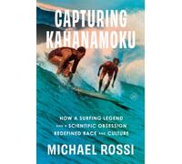 Capturing Kahanamoku : How a Surfing Legend and a Scientific Obsession Redefined Race and Culture