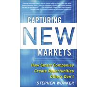 Capturing New Markets: How Smart Companies Create Opportunities Others Don’t