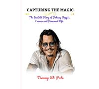 Capturing the Magic: The Untold Story of Johnny Depp's Career and Personal Life (Concise Biography)