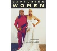 Capturing Women : The Manipulation of Cultural Imagery in Canada's Prairie West