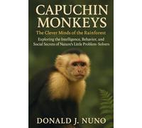 Capuchin Monkeys: The Clever Minds of the Rainforest: Exploring the Intelligence, Behavior, and Social Secrets of Nature’s Little Problem-Solvers