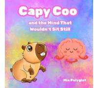 Capy Coo and the Mind That Wouldn’t Sit Still: A Gentle Children’s Book About ADHD, Big Feelings, and a Busy Mind