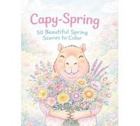 Capy-Spring: 50 Beautiful Spring Scenes to Color: A Relaxing Springtime Journey with the World's Chillest Capybaras