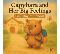Capybara and Her Big Feelings: A Heartwarming First Day of School Story About Courage and Friendship: Helping Kids Ages 3-6 Manage Big Feelings and Build Confidence