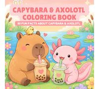 Capybara & Axolotl Coloring Book: Cute Kawaii Creatures, Relaxing Coloring Pages & Fun Facts About Capybaras & Axolotls for Kids, Teens & Adults