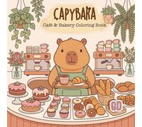 Capybara Café & Bakery Coloring Book: Cute and Cozy Coloring Pages Featuring Coffee, Pastries, Bread, Cakes, Baking, and Adorable Capybara Café Moments (Capybara Cozy Life Coloring Books)