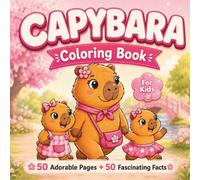 Capybara Coloring Book: 50 Cute Capybara Coloring Pages and 50 Fun Capybara Facts - A Creative Animal Coloring Book for Kids Ages 6 and Up and a ... (The Capybara Coloring Book Series for Kids)