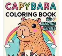 Capybara Coloring Book: Discover 40+ Amazing Details About the Incredibly Capybaras