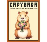 Capybara Coloring Book for Adults, Teens, and Seniors: 50+ Relaxing and Whimsical Designs for Stress Relief and Mindful Fun: Cute and Calming Capybara ... Spark Creativity, and Bring Joyful Relaxation