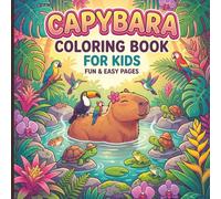 Capybara Coloring Book For Kids Ages 4 - 8: 50 Fun and Easy Coloring Pages of Adorable Capybaras for Boys and Girls | Bold Designs Perfect for ... Birthday Gift for Kids Who Love Cute Animals