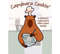 Capybara Cookin': A Children's Cookbook for After School Snacks