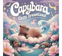 Capybara Cozy Dreamland - A Fun and Relaxing Coloring Book: Escape into the World of Capybaras - A Delightful Coloring Book for Calm & Joy