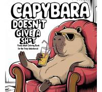 Capybara Doesn't Give a Sh*t: A Funny Coloring Book for Adults for Relaxation, Stress Relief, and Humor