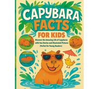 Capybara Facts for Kids: Discover the Amazing Life of Capybaras with Fun Stories and Illustrated Pictures (Perfect for Young Animal Lovers)