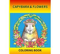 CAPYBARA & FLOWERS COLORING BOOK: Anti-stress Coloring Book for Teens and Adults