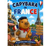 Capybara in France: A Fun Coloring Adventure Through Paris, Versailles, Provence, the Loire Valley, and the French Riviera (Capybara Around the World)