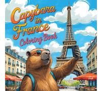 Capybara In France Coloring Book: Capy visiting world | bold & Easy To color | 51 Unique images For all Ages (Capy Visiting The world)