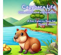 Capybara Life Chill, Unbothered and Hydrated: A Fun Coloring Book for Teens & Adults