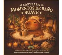 CAPYBARA MOMENTOS DE BAÑO SUAVE: Un libro de colorear de trazo grueso y fácil con escenas de baño relajantes, burbujas cálidas y pequeños rituales tranquilos (Rituales de Calma)